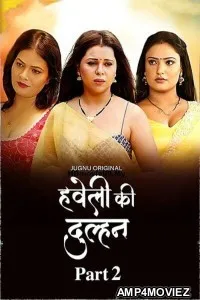Haveli Ki Dulhan (2025) S01 Part 2 Jugnu Hindi Hot Web Series
